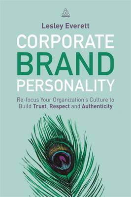 Corporate Brand Personality: Re-focus Your Organization's Culture to Build Trust, Respect and Authenticity