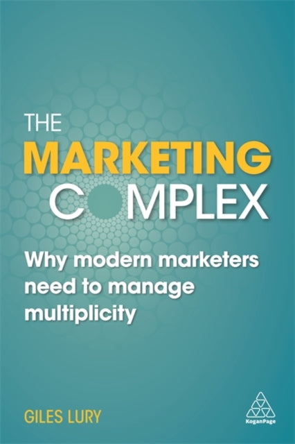 The Marketing Complex: Why Modern Marketers Need to Manage Multiplicity