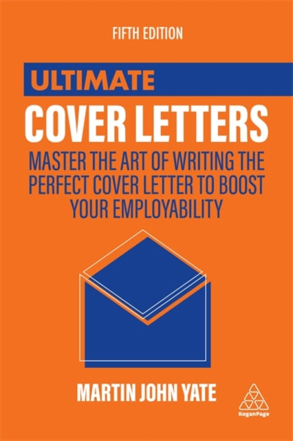 Ultimate Cover Letters - Master the Art of Writing the Perfect Cover Letter to Boost Your Employability