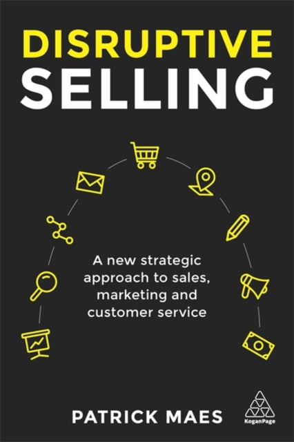 Disruptive Selling - A New Strategic Approach to Sales, Marketing and Customer Service