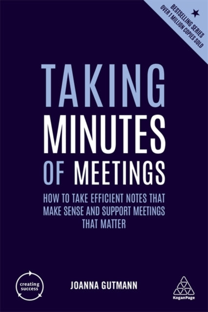 Taking Minutes of Meetings - How to Take Efficient Notes that Make Sense and Support Meetings that Matter