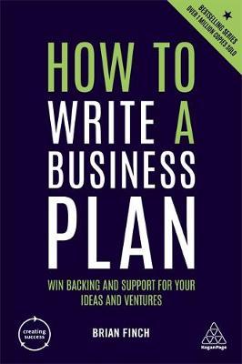 How to Write a Business Plan - Win Backing and Support for Your Ideas and Ventures