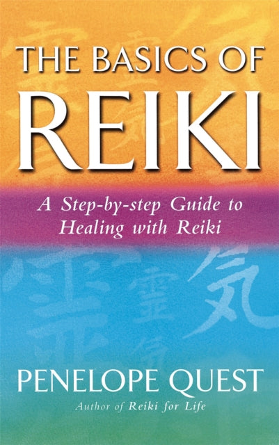 The Basics Of Reiki: A step-by-step guide to reiki practice