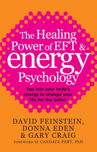The Healing Power of EFT and Energy Psychology: Tap into Your Body's Energy to Change Your Life for the Better