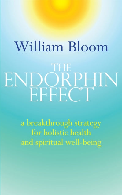 The Endorphin Effect: A Breakthrough Strategy for Holistic Health and Spiritual Wellbeing