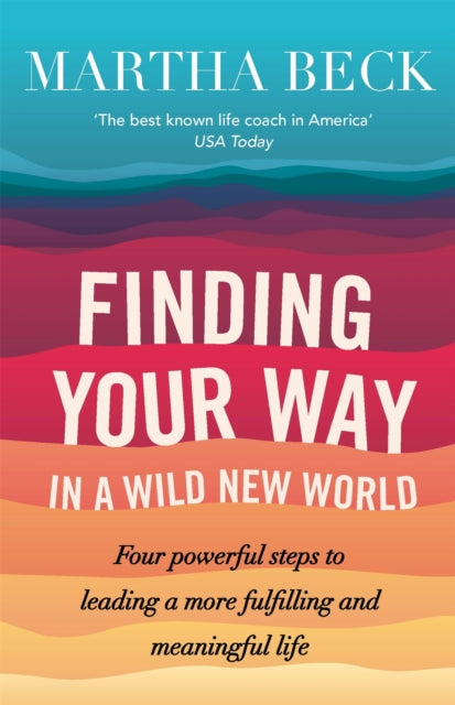 Finding Your Way In A Wild New World: Four powerful steps to leading a more fulfilling and meaningful life