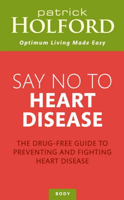 Say No To Heart Disease: The drug-free guide to preventing and fighting heart disease