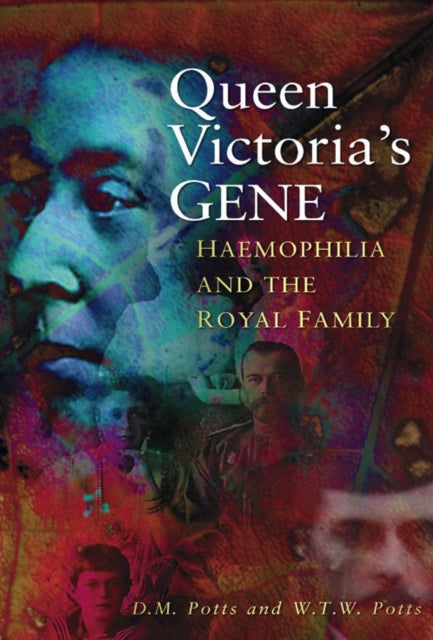 Queen Victoria's Gene: Haemophilia and the Royal Family