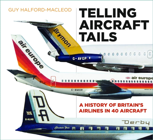 Telling Aircraft Tails - A History of Britain's Airlines in 40 Aircraft