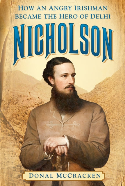 Nicholson - How an Angry Irishman became the Hero of Delhi