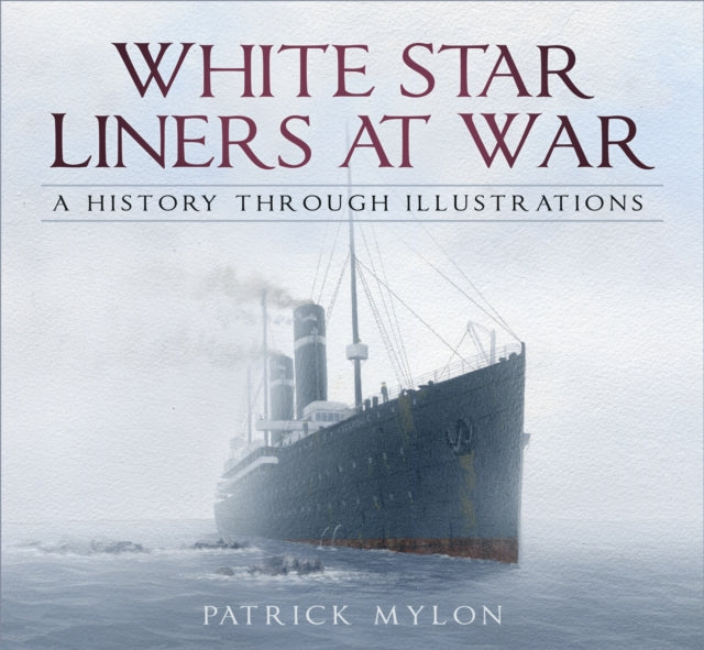 White Star Liners at War - A History Through Illustrations