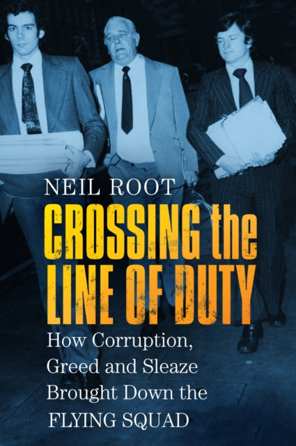 Crossing the Line of Duty - How Corruption, Greed and Sleaze Brought Down the Flying Squad