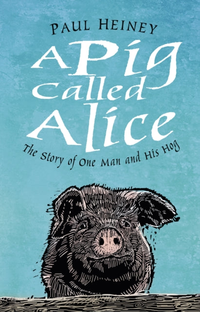 A Pig Called Alice - The Story of One Man and His Hog