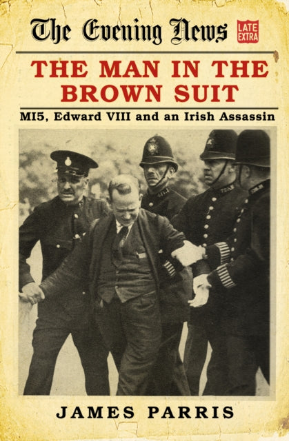 The Man in the Brown Suit - MI5, Edward VIII and an Irish Assassin