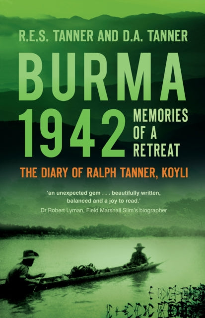 Burma 1942 - Memoirs of a Retreat: The Diary of Ralph Tanner, KOYLI