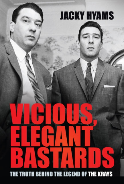 Vicious, Elegant Bastards - The Truth Behind the Legend of the Krays