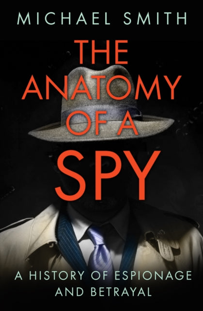 The Anatomy of a Spy - A History of Espionage and Betrayal