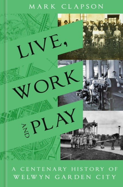 Live, Work and Play - A Centenary History of Welwyn Garden City