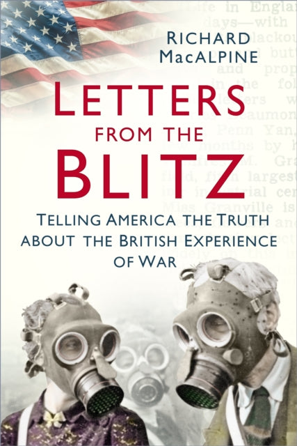 Letters from the Blitz - Telling America the Truth about the British Experience of War