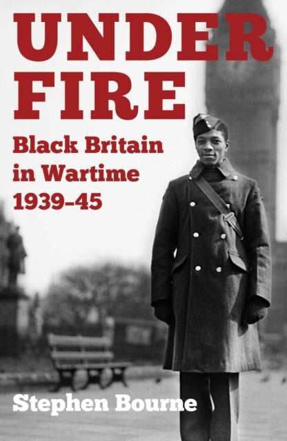 Under Fire - Black Britain in Wartime 1939-45