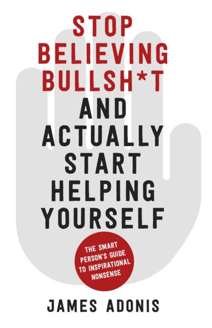 Stop Believing Bullshit and Actually Start Helping Yourself