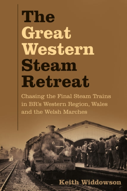 The Great Western Steam Retreat - Chasing the Final Steam Trains in BR's Western Region, Wales and the Welsh Marches