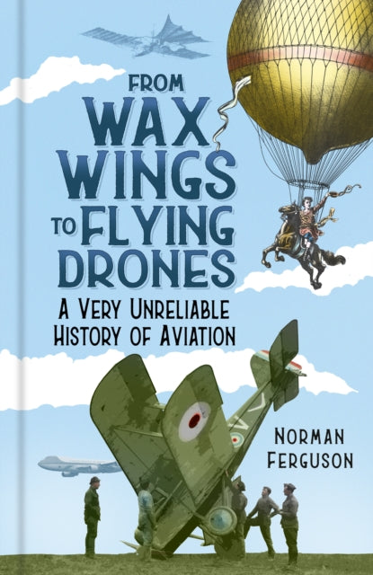 From Wax Wings to Flying Drones - A Very Unreliable History of Aviation