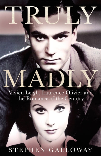Truly Madly - Vivien Leigh, Laurence Olivier and the Romance of the Century