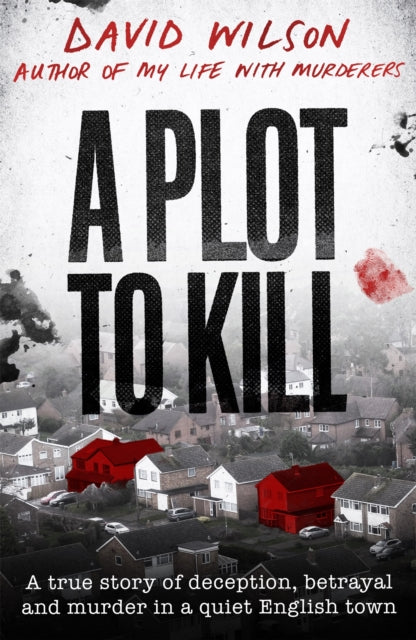 A Plot to Kill - A true story of deception, betrayal and murder in a quiet English town