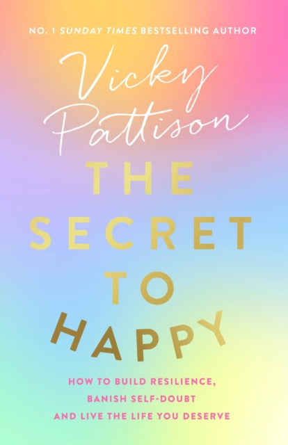 The Secret to Happy - How to build resilience, banish self-doubt and live the life you deserve