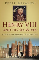 Henry VIII and His Six Wives: A Guide to Historic Tudor Sites