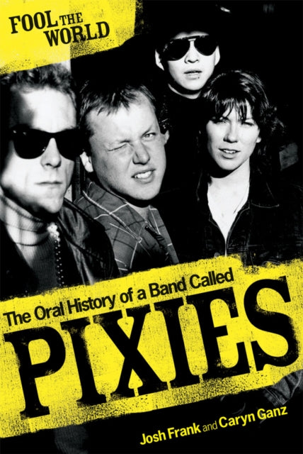 Fool the World: The Oral History of a Band Called "Pixies"