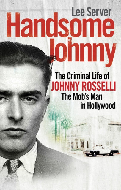 Handsome Johnny - The Criminal Life of Johnny Rosselli, The Mob's Man in Hollywood