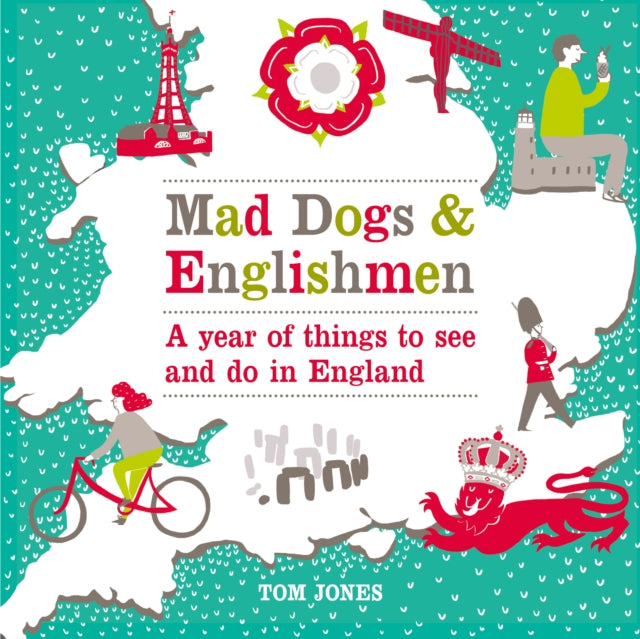 Mad Dogs and Englishmen: A Year of Things to See and Do in England