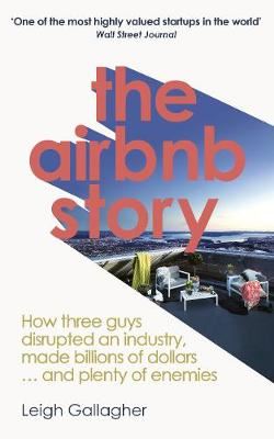 The Airbnb Story - How Three Guys Disrupted an Industry, Made Billions of Dollars ... and Plenty of Enemies