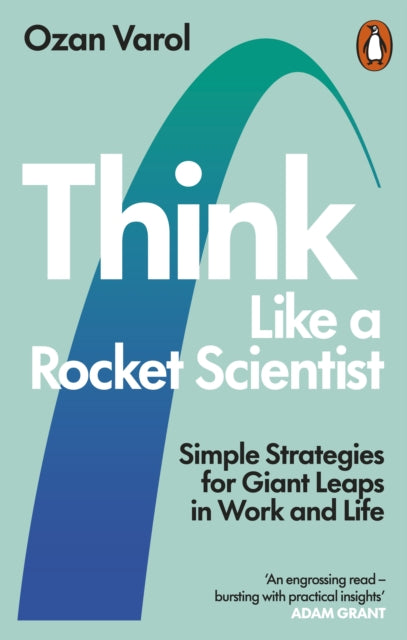 Think Like a Rocket Scientist - Simple Strategies for Giant Leaps in Work and Life