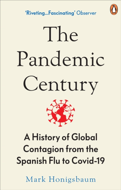 The Pandemic Century - A History of Global Contagion from the Spanish Flu to Covid-19