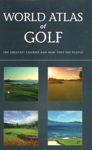 World Atlas of Golf: The Greatest Courses and How They Are Played