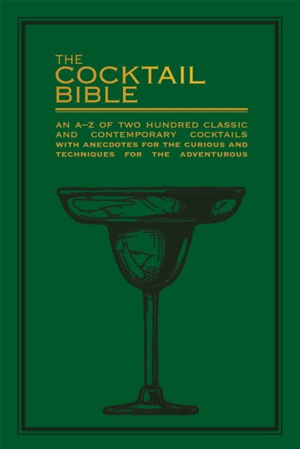 The Cocktail Bible - An A-Z of two hundred classic and contemporary cocktail recipes, with anecdotes for the curious and tips and techniques for the adventurous