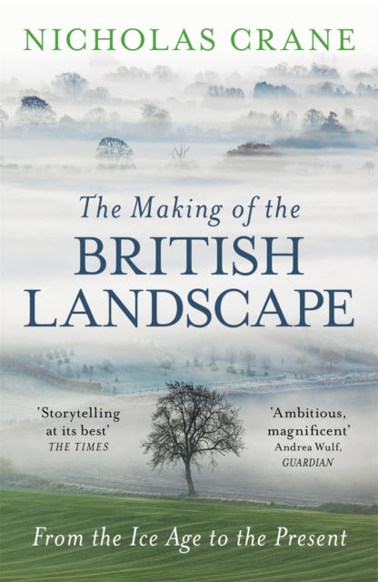 The Making Of The British Landscape: From the Ice Age to the Present