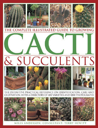The Complete Illustrated Guide to Growing Cacti and Succulents
