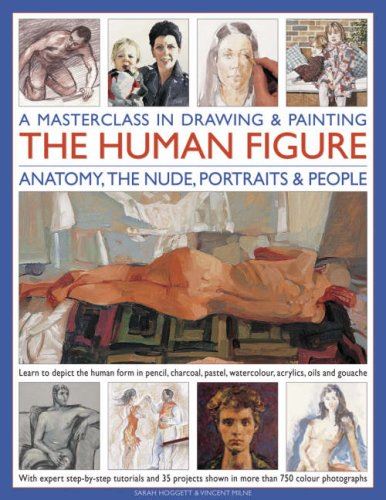 A Masterclass in Drawing and Painitng the Human Figure: Anatomy, the Nude, Portraits and People