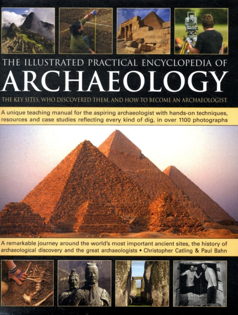The Illustrated Practical Encyclopedia of Archaeology: The Key Sites, Those Who Discovered Them, and How to Become an Archaeologist
