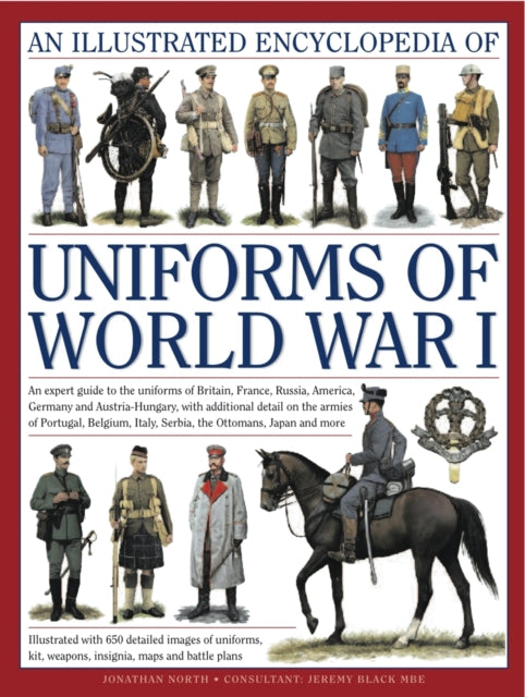 An Illustrated Encyclopedia of Uniforms of World War I: An Expert Guide to the Uniforms of Britain, France, Russia, America, Germany and Austro-Hungary with Over 650 Colour Illustrations