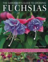 The Gardener's Guide to Growing Fuchsias: the Complete Guide to Cultivating Fuchsias, with Step-by-step Gardening Techniques, an Illustrated Directory of Over 500 Varieties and 800 Beautiful P