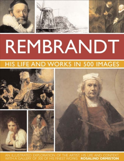 Rembrandt: His Life and Works in 500 Images