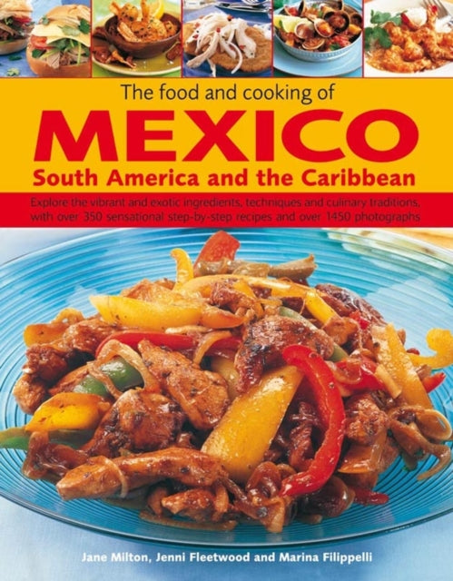 The Food and Cooking of Mexico, South America and the Caribbean: Explore the Vibrant and Exotic Ingredients, Techniques and Culinary Traditions with Over 350 Sensational Step-by-step Recipes