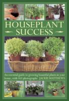 Houseplant Success: an Essential Guide to Growing Beautiful Plants in Your Home Throughout the Year