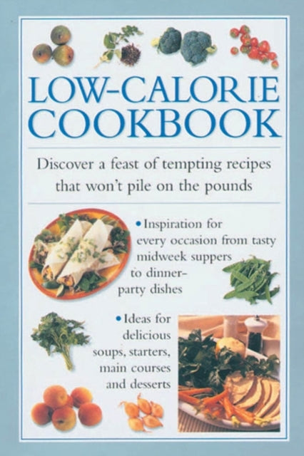 Low-calorie Cookbook: Discover a Feast of Tempting Recipes That Won't Pile on the Pounds