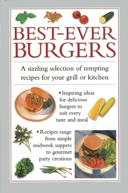 Best-ever Burgers: A Sizzling Selection of Tempting Recipes for Your Grill or Kitchen